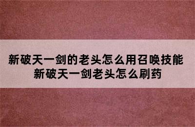 新破天一剑的老头怎么用召唤技能 新破天一剑老头怎么刷药